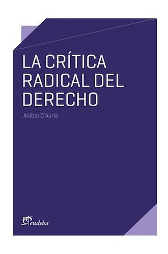 La Crítica Radical Del Derecho - Dauria, Aníbal Américo (p