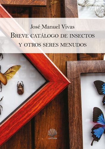 Breve Catálogo De Insectos Y Otros Seres Menudos, De José Manuel Vivas. Editorial Lastura, Tapa Blanda En Español, 2017