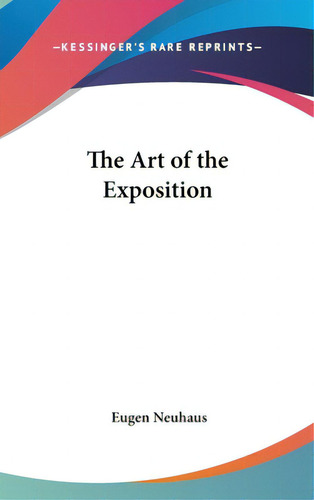 The Art Of The Exposition, De Neuhaus, Eugen. Editorial Kessinger Pub Llc, Tapa Dura En Inglés