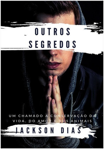 Outros Segredos: Um Chamado A Consagração Da Vida, Do Amor E Dos Animais, De Jackson Dias. Série Não Aplicável, Vol. 1. Editora Clube De Autores, Capa Mole, Edição 2 Em Português, 2020