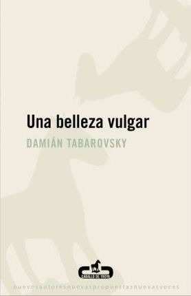 Una Belleza Vulgar - Damián Tabarovsky