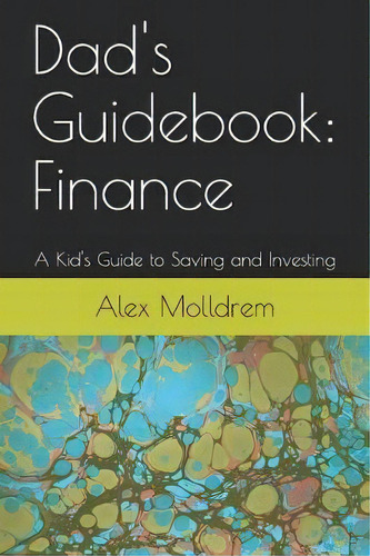 Dad's Guid : Finance: A Kid's Guide To Saving And Inve, De Alex Molldrem. Editorial Independently Published En Inglés