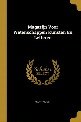 Magazijn Voor Wetenschappen Kunsten En Letteren, De Anonymous. Editorial Wentworth Pr, Tapa Blanda En Inglés