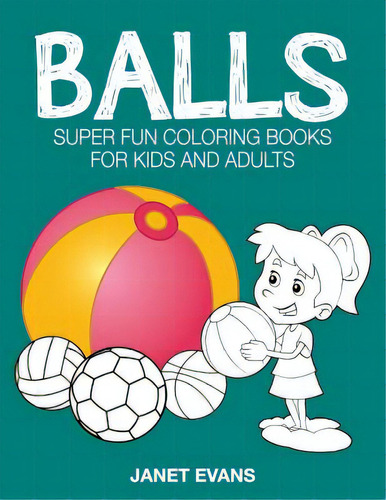 Balls: Super Fun Coloring Books For Kids And Adults, De Evans, Janet. Editorial Speedy Pub Llc, Tapa Blanda En Inglés