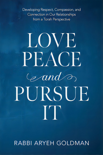 Love Peace And Pursue It: Developing Respect, Compassion, And Connection In Our Relationships Fro..., De Goldman, Aryeh. Editorial Lightning Source Inc, Tapa Blanda En Inglés