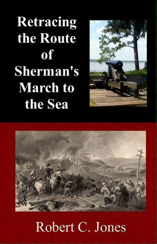 Retracing The Route Of Sherman's March To The Sea, De Robert C Jones., Vol. 1. Editorial Createspace Independent Publishing Platform, Tapa Blanda En Inglés