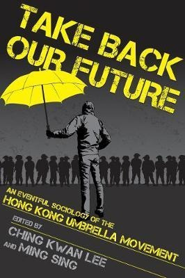 Take Back Our Future : An Eventful Sociology Of The Hong ...