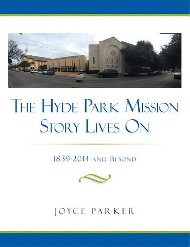 The Hyde Park Mission Story Lives On: 1839-2014 And Beyond, De Parker, Joyce. Editorial Authorhouse, Tapa Blanda En Inglés