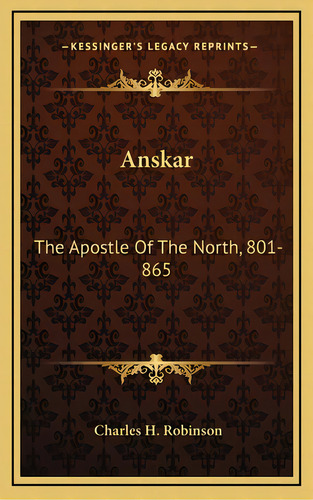 Anskar: The Apostle Of The North, 801-865: Translated From The Vita Anskarii By Bishop Rimbert, H..., De Robinson, Charles H.. Editorial Kessinger Pub Llc, Tapa Dura En Inglés