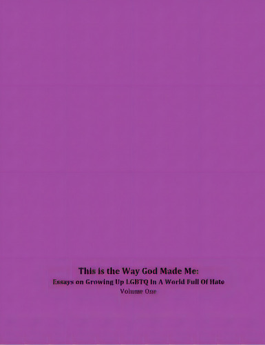 This Is The Way God Made Me: Essays On Growing Up Lgbtq In A World Full Of Hate- Volume One, De Anderson, Trina Zielinski. Editorial Createspace, Tapa Blanda En Inglés