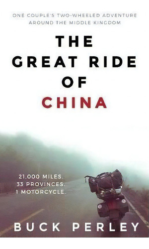 The Great Ride Of China : One Couple's Two-wheeled Adventure Around The Middle Kingdom, De Buck Perley. Editorial Great Ride Of China, Tapa Blanda En Inglés
