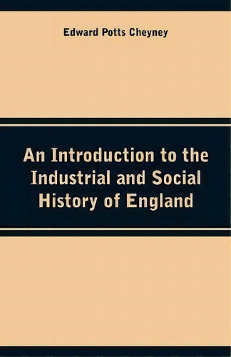 An Introduction To The Industrial And Social History Of England, De Edward Potts Cheyney. Editorial Alpha Editions, Tapa Blanda En Inglés