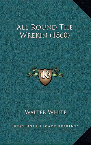 All Round The Wrekin (1860), De White, Walter. Editorial Kessinger Pub Llc, Tapa Dura En Inglés