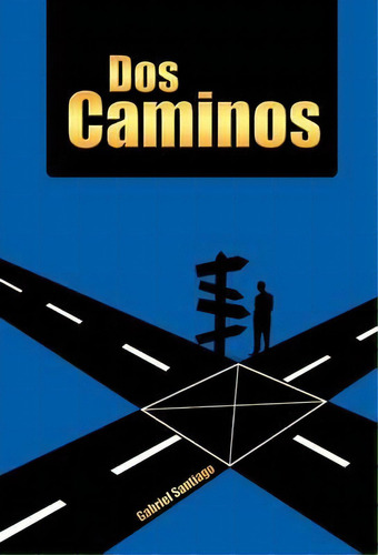 Dos Caminos, De Gabriel Santiago. Editorial Palibrio, Tapa Dura En Español