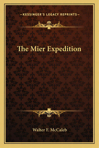 The Mier Expedition, De Mccaleb, Walter F.. Editorial Kessinger Pub Llc, Tapa Blanda En Inglés