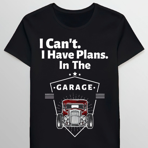 Remera I Cant I Have Plans In The Garage Car Enthuschani0591