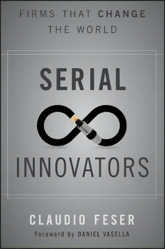 Serial Innovators : Firms That Change The World, De Claudio Feser. Editorial John Wiley & Sons Inc, Tapa Dura En Inglés