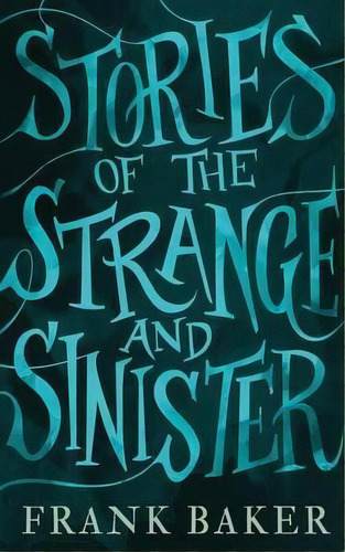 Stories Of The Strange And Sinister (valancourt 20th Century Classics), De Frank Baker. Editorial Valancourt Books, Tapa Blanda En Inglés