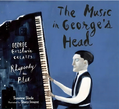 The Music In George's Head : George Gershwin Creates Rhapsody In Blue, De Suzanne Slade. Editorial Boyds Mills Press, Tapa Dura En Inglés, 2016
