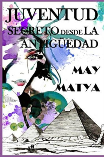 Juventud Secreto Desde La Antigüedad May Matya: Rejuvenecer Cuerpo, Mente Y Espiritu (spanish Edition), De Plaza, May Matia. Editorial Oem, Tapa Blanda En Español