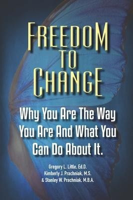 Freedom To Change : Why You Are The Way You Are And What ...