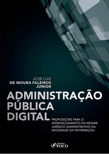 Administração publica digital: PROPOSIÇÕES PARA O APERFEIÇOAMENTO DO REGIME JURÍDICO ADMINISTRATIVO NA SOCIEDADE DA INFORMAÇÃO, de Júnior, José Luiz de Moura Faleiros. Editora Foco Jurídico Ltda, capa mole em português, 2020