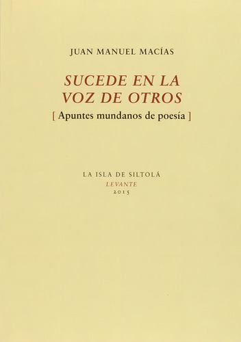 Sucede En La Voz De Otros, De Macías, Juan Manuel. Editorial Ediciones De La Isla De Siltolá, S.l., Tapa Blanda En Español, 2015