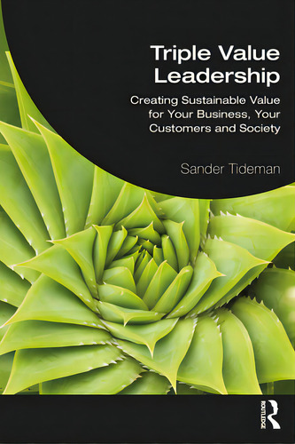 Triple Value Leadership: Creating Sustainable Value For Your Business, Your Customers And Society, De Tideman, Sander. Editorial Routledge, Tapa Blanda En Inglés