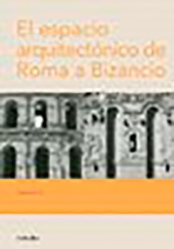 El Espacio Arquitectonico De Roma A Bizancio, De Bettini, Sergio. Editorial Diseño/ Nobuko En Español