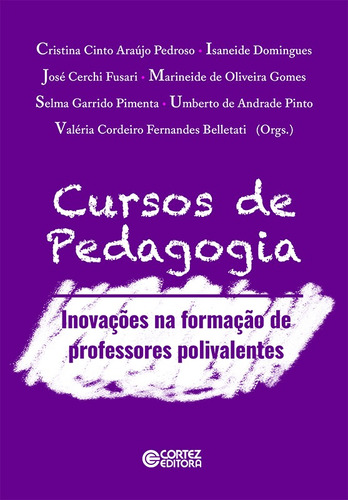 Cursos de pedagogia: inovações na formação de professores polivalente, de  Pedroso, Cristina Cinto Araújo/  Domingues, Isaneide/  Fusari, José Cerchi/  Gomes, Marineide de Oliveira/  Pimenta, Selma Garrido/  Pinto, Umberto de Andrade/  Belletati, Valéria Cordeiro Fernandes. Cortez Editora e Livraria LTDA, capa mole em português, 2019