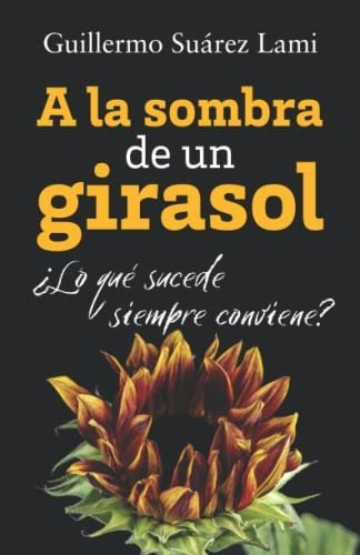 Libro : A La Sombra De Un Girasol Lo Que Sucede, Siempre..