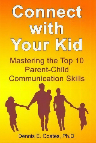 Connect With Your Kid : Mastering The Top 10 Parent-child Communication Skills, De Dennis E Coates. Editorial First Summit Publishing, Tapa Blanda En Inglés