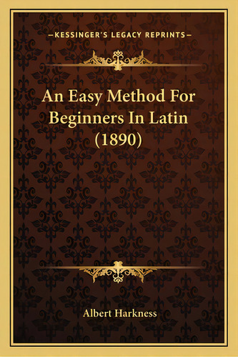 An Easy Method For Beginners In Latin (1890), De Harkness, Albert. Editorial Kessinger Pub Llc, Tapa Blanda En Inglés