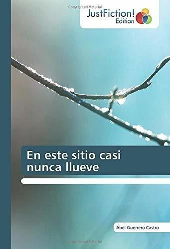 En Este Sitio Casi Nunca Llueve - Guerrero Castro,., De Guerrero Castro, A. Editorial Justfiction Edition En Español