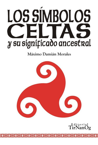 Los Símbolos Celtas Y Su Significado Ancestral, De Máximo Damián Morales. Editorial Tirnanog, Tapa Blanda, Edición 1 En Español, 2015