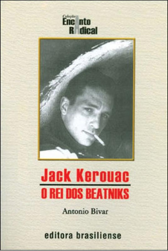 Jack Kerouac: O Rei Dos Beatniks, De Bivar, Antonio. Editora Brasiliense, Capa Mole, Edição 1ª Edicao - 2005