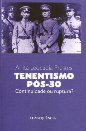 Tenentismo Pos-30: Continuidade Ou Ruptura?, De Prestes, Anita Leocadia., Vol. 1. Editorial Consequencia Editora, Capa Mole, Edição 2ª Edição - 2014 Em Português
