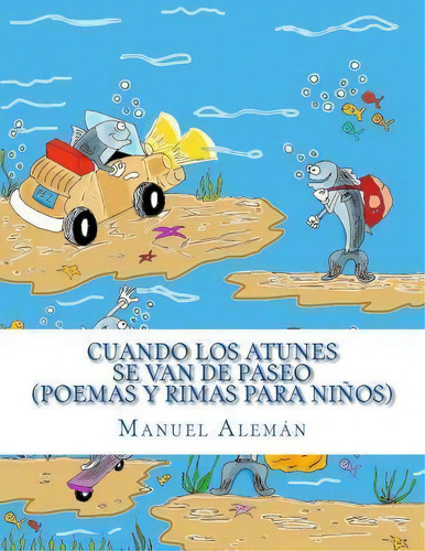 Cuando Los Atunes Se Van De Paseo : Poemas Y Rimas Para Ninos, De Manuel Aleman. Editorial Createspace Independent Publishing Platform, Tapa Blanda En Español