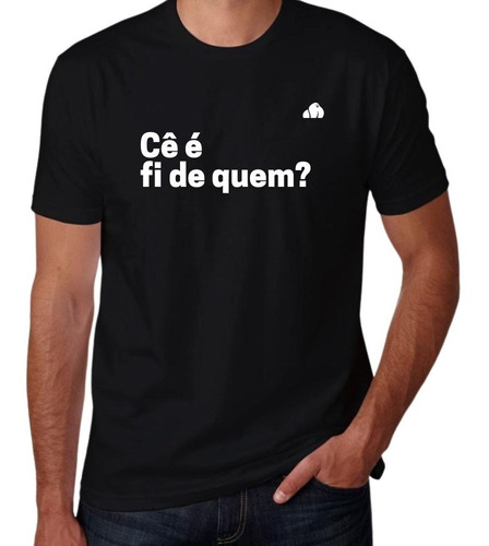 Camisa Camiseta Com Frase Ce É Fi De Quem Algodão