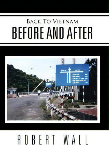 Back To Vietnam Before And After, De Robert Wall. Editorial Xlibris, Tapa Dura En Inglés