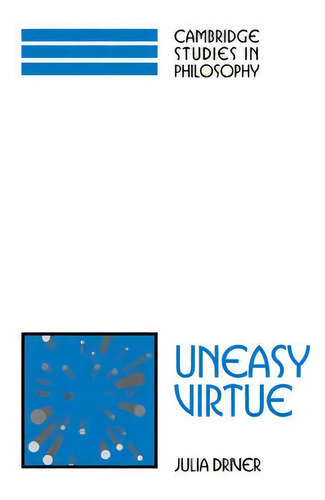 Cambridge Studies In Philosophy: Uneasy Virtue, De Julia Driver. Cambridge Studies In Philosophy, Vol. 1. Editorial Cambridge University Press, Tapa Blanda En Inglés