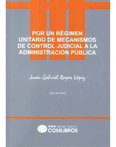 Por Un Régimen Unitario De Mecanismos De Control Judicial, De Juan Gabriel Rojas López. Serie 9589845608, Vol. 1. Editorial Comlibros, Tapa Blanda, Edición 2007 En Español, 2007