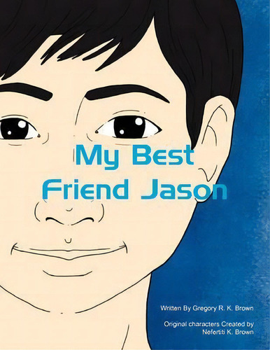 My Best Friend Jason, De Gregory R K Brown. Editorial Xlibris, Tapa Blanda En Inglés