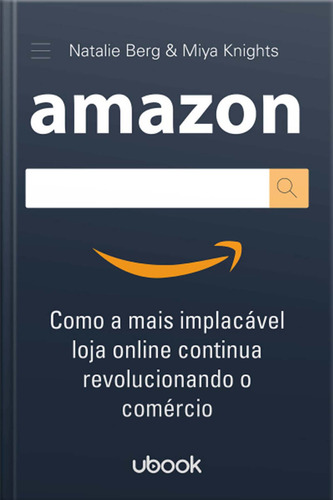 Amazon: Como a Mais Implacável Loja Online Continua Revoluc, de BERG, NATALIE E KNIGHTS, MIYA. Editora UBOOK em português