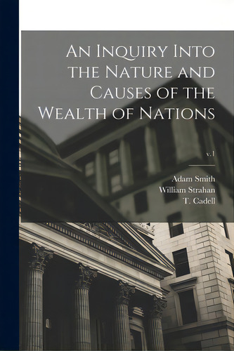 An Inquiry Into The Nature And Causes Of The Wealth Of Nations; V.1, De Smith, Adam 1723-1790. Editorial Legare Street Pr, Tapa Blanda En Inglés