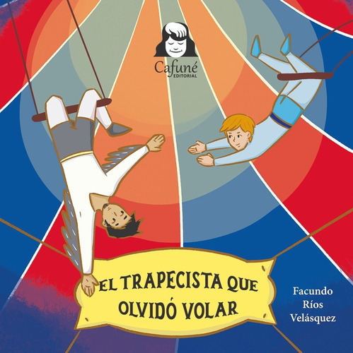 El Trapecista Que Olvidó Volar, De Facundo Ríos. Editorial Cafuné En Español