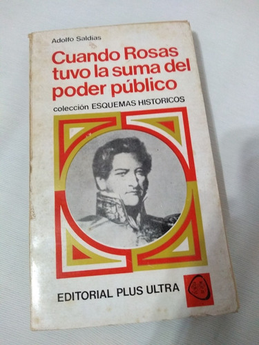 Cuando Rosas Tuvo La Suma Del Poder Publico Adolfo Saldías P