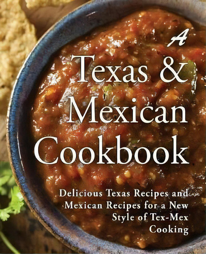 A Texas Mexican Cookbook : Delicious Texas Recipes And Mexican Recipes For A New Style Of Tex Mex..., De Booksumo Press. Editorial Createspace Independent Publishing Platform, Tapa Blanda En Inglés