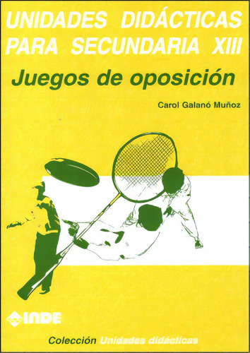T.xiii Unidades Didacticas Para Secundaria - Juegos De Oposicion, De Galano Muñoz Carol. Editorial Inde S.a., Tapa Blanda En Español, 2000
