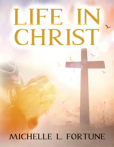 Life In Christ, De Fortune, Michelle L.. Editorial Lightning Source Inc, Tapa Blanda En Inglés